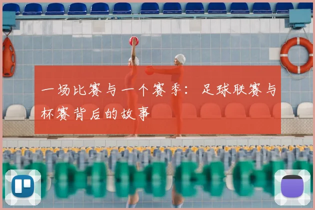 一场比赛与一个赛季:足球联赛与杯赛背后的故事