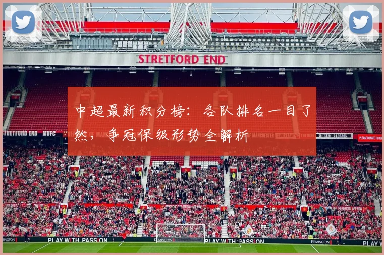 中超最新积分榜：各队排名一目了然，争冠保级形势全解析