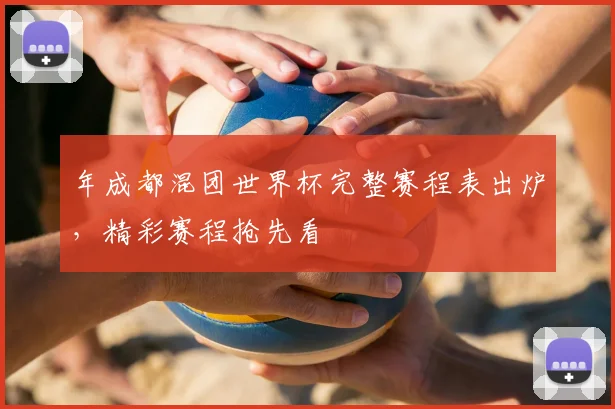 年成都混团世界杯完整赛程表出炉,精彩赛程抢先看